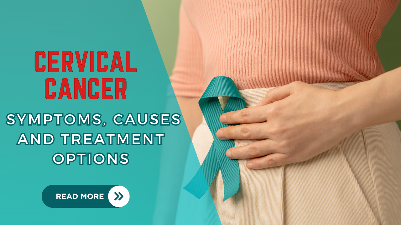 Cervical Cancer: Symptoms, Causes, and treatment options