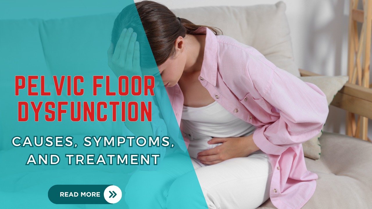 Pelvic Floor Dysfunction: Causes, Symptoms, and Treatment