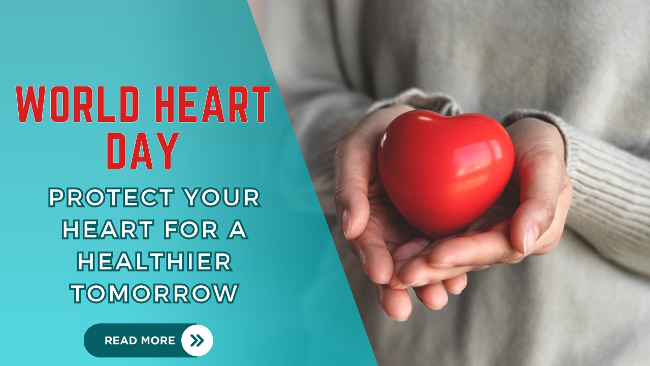 World Heart Day: Protect Your Heart for a Healthier Tomorrow