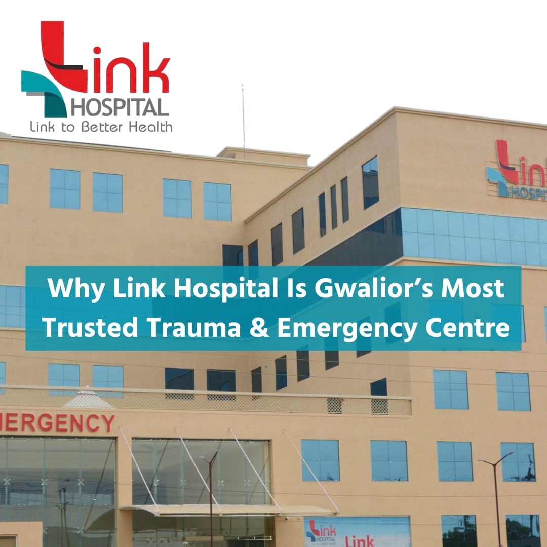 Why Link Hospital Is Gwalior’s Most Trusted Trauma & Emergency Centre